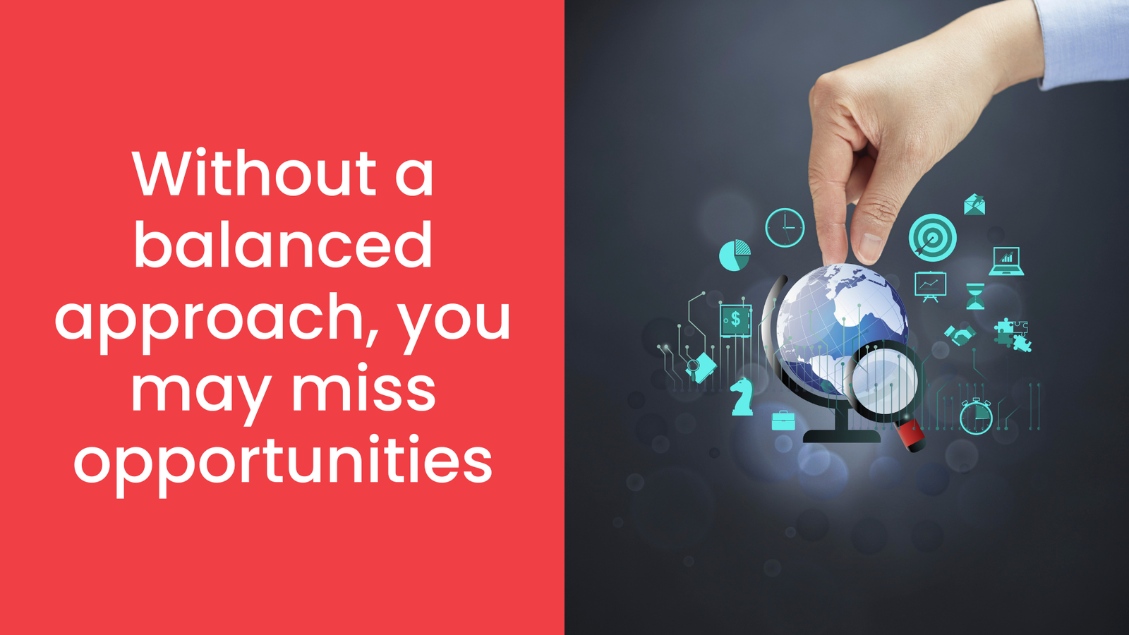 Without a balanced approach, you may miss opportunities.