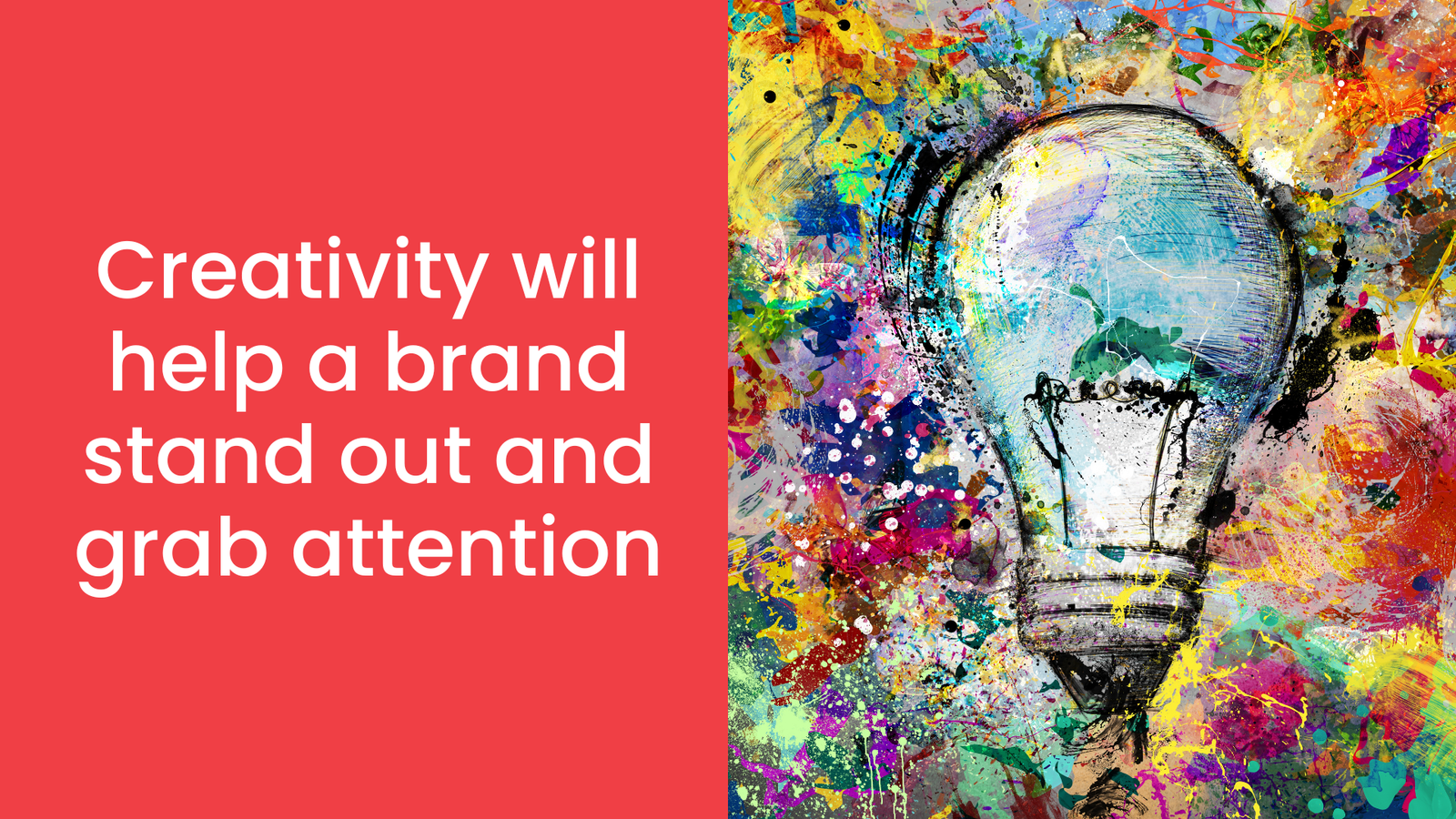 Creativity will help a brand stand out and grab attention.